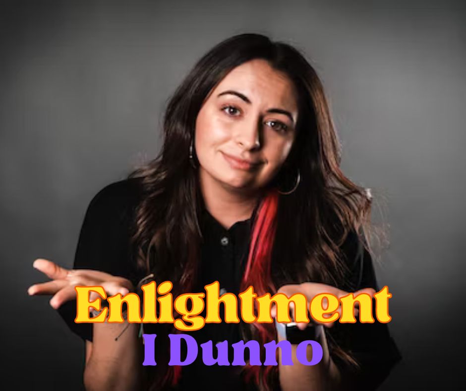 Enlightenment is…I Dunno (Part one)